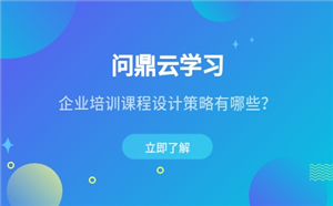 企业培训课程设计策略有哪些？